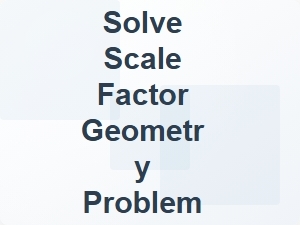 Solving Scale Factor Problems for Geometric Shapes