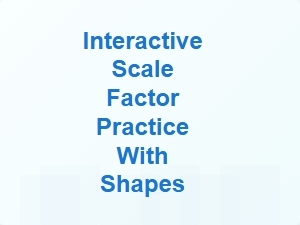 Interactive Scale Factor Practice with Geometric Shapes