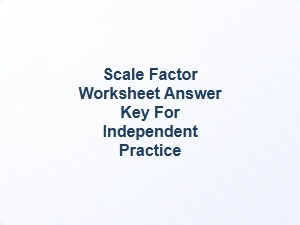 Scale Factor Worksheet Answer Key for Independent Practice